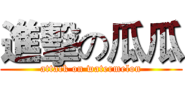 進擊の瓜瓜 (attack on watermelon)