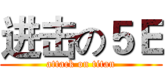 进击の５Ｅ (attack on titan)
