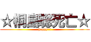 ☆桐島聡死亡☆ (happy!!!)
