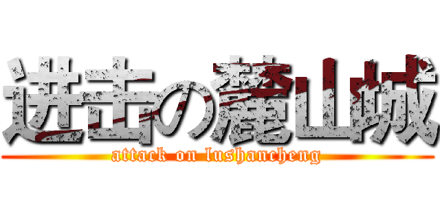 进击の麓山城 (attack on lushancheng)