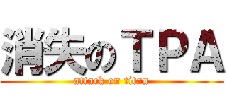 消失のＴＰＡ (attack on titan)