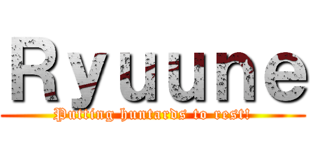Ｒｙｕｕｎｅ (Putting huntards to rest!)