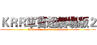 ＫＲＲ軍曹超劇場版２ (KRR sergeant Super Movie 2)