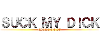 ＳＵＣＫ ＭＹ ＤＩＣＫ (CHOKE ON IT)