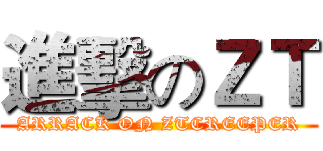 進擊のＺＴ (ARRACK ON ZTCREEPER)