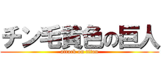 チン毛黄色の巨人 (attack on titan)