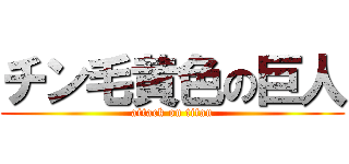 チン毛黄色の巨人 (attack on titan)