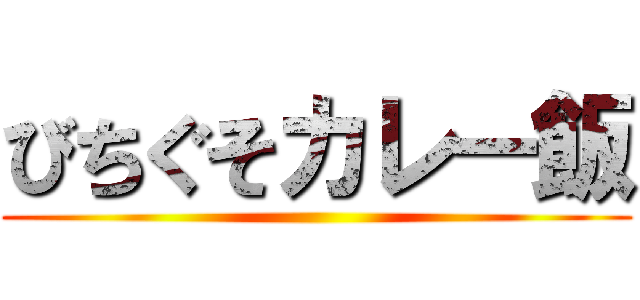 びちぐそカレー飯 ()
