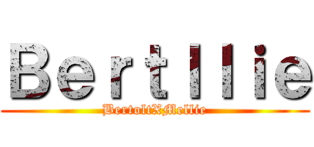 Ｂｅｒｔｌｌｉｅ (BertoltXMellie)