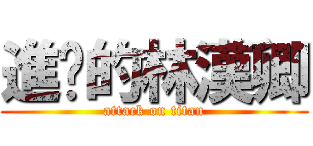進擊的林漢卿 (attack on titan)