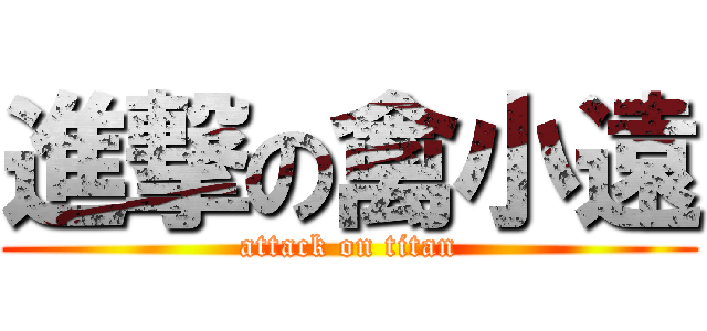 進撃の禽小遠 (attack on titan)