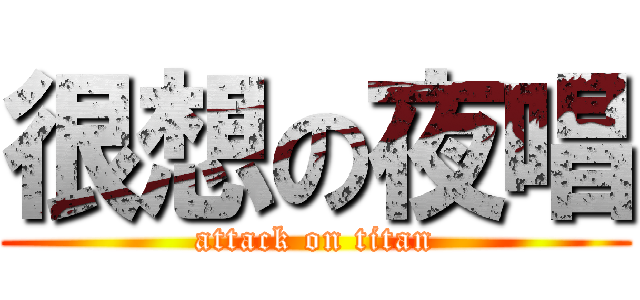 很想の夜唱 (attack on titan)