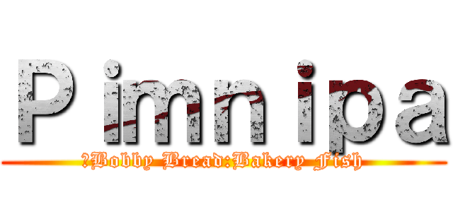 Ｐｉｍｎｉｐａ (ฺBobby Bread:Bakery Fish)