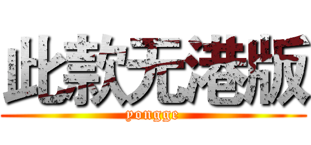 此款无港版 (yongge)