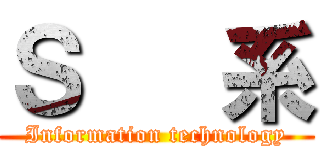 Ｓ   系 (Information technology)