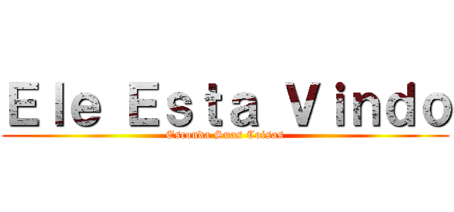 Ｅｌｅ Ｅｓｔａ Ｖｉｎｄｏ (Esconda Suas Coisas)