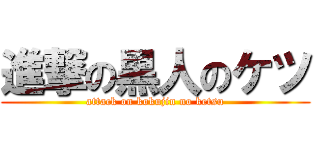 進撃の黒人のケツ (attack on kokujin no ketsu)