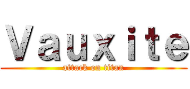 Ｖａｕｘｉｔｅ (attack on titan)