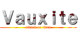 Ｖａｕｘｉｔｅ (attack on titan)