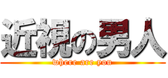 近視の男人 (where are you)