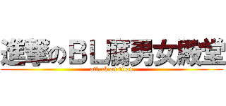 進撃のＢＬ腐男女殿堂 (attack on titan)
