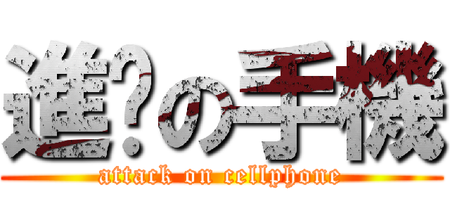 進擊の手機 (attack on cellphone)