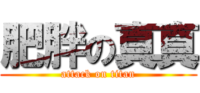 肥胖の真真 (attack on titan)