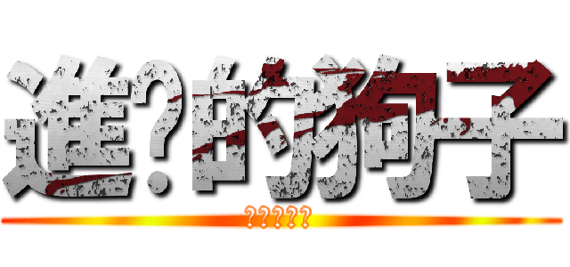 進擊的狗子 (進擊的狗子)