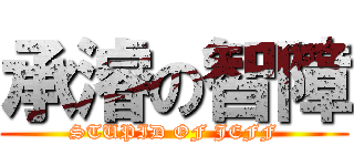 承濬の智障 (STUPID OF JEFF)
