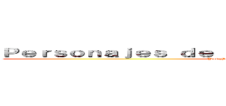 Ｐｅｒｓｏｎａｊｅｓ ｄｅ Ｓｈｉｎｑｕｅｋｉ ｎｏ Ｋｙｏｊｉｎ (Por Fernanda Lucia Castillon Astudillo)