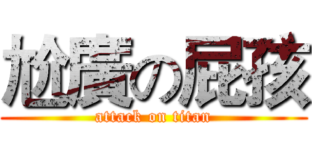 尬廣の屁孩 (attack on titan)