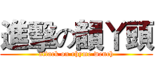 進擊の韻丫頭 (attack on rhyme wench)