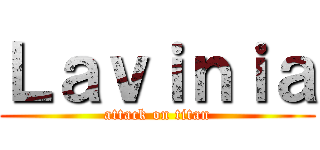 Ｌａｖｉｎｉａ (attack on titan)