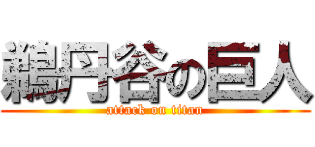 鵜丹谷の巨人 (attack on titan)