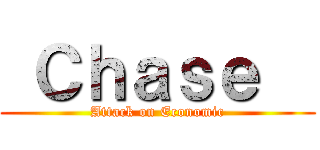  Ｃｈａｓｅ   (Attack on Economic)