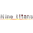 Ｎｉｎｅ ｔｉｔａｎｓ ()