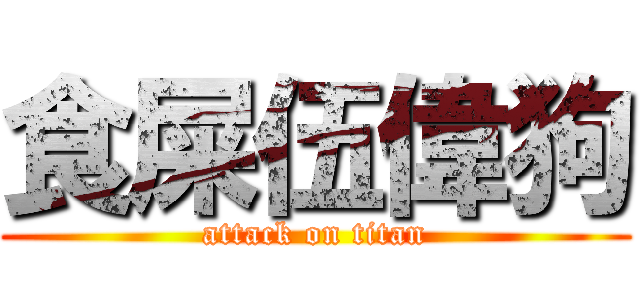 食屎伍偉狗 (attack on titan)