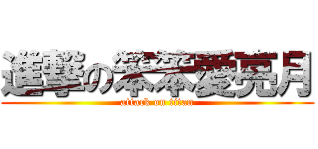進撃の笨笨愛亮月 (attack on titan)