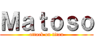 Ｍａｔｏｓｏ (attack on titan)