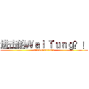 进击的Ｗａｉ Ｔｕｎｇ？！ (attack on Kity Lam)