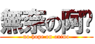 無奈の阿蔥 (no hope on onino)