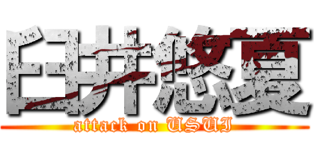 臼井悠夏 (attack on USUI)