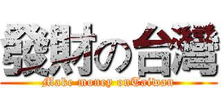 發財の台灣 (Make money onTaiwan)