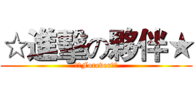 ☆進擊の夥伴★ (★﹑Forever〞☆)
