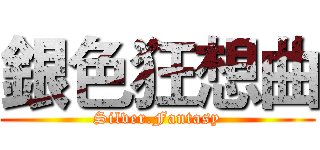 銀色狂想曲 (Silver.Fantasy)