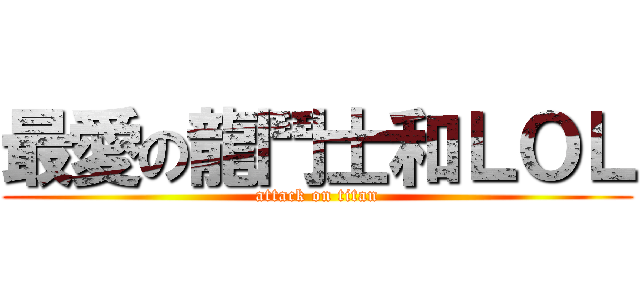 最愛の龍鬥士和ＬＯＬ (attack on titan)