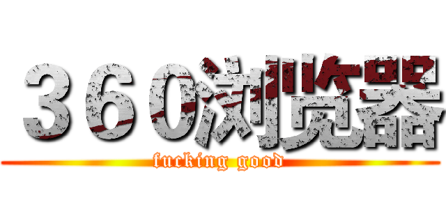 ３６０浏览器 (fucking good)