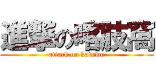 進撃の喀肢窩 (attack on katuwo)