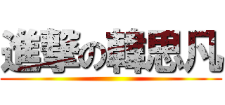 進撃の韓思凡 ()