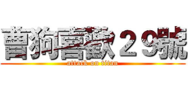 曹狗喜歡２９號 (attack on titan)